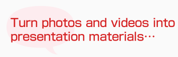 Turn photos and videos into presentation materials…