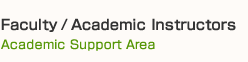 Faculty / Academic Instructors
              （Academic Support Area）