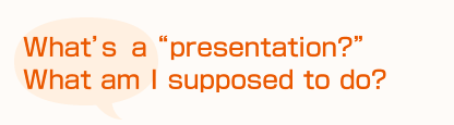 What’s a “presentation?” What am I supposed to do?