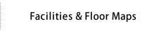 Facilities ＆ Floor Maps